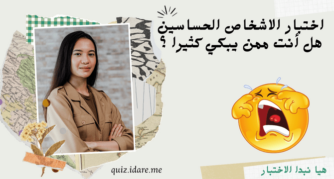 اختبار الاشخاص الحساسين، هل أنت ممن يبكي كثيرا ؟